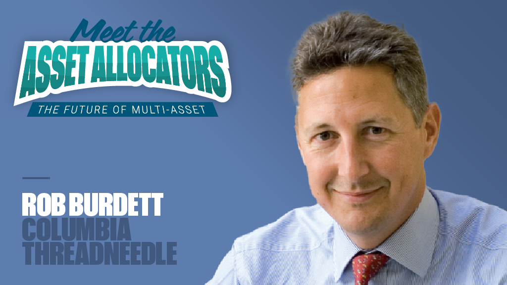 Meet the asset allocators: Rob Burdett, Columbia Threadneedle