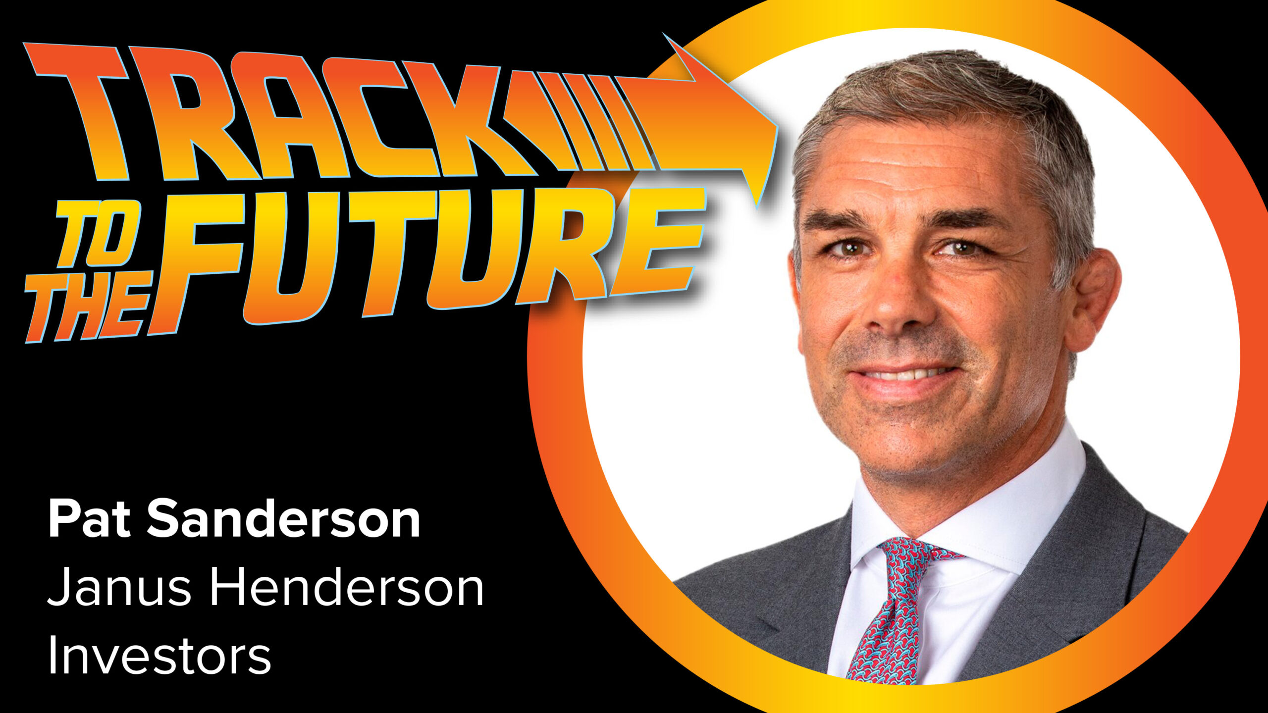 Track to the Future with Janus Henderson’s Pat Sanderson: Clients know they can’t miss next leg of tech evolution