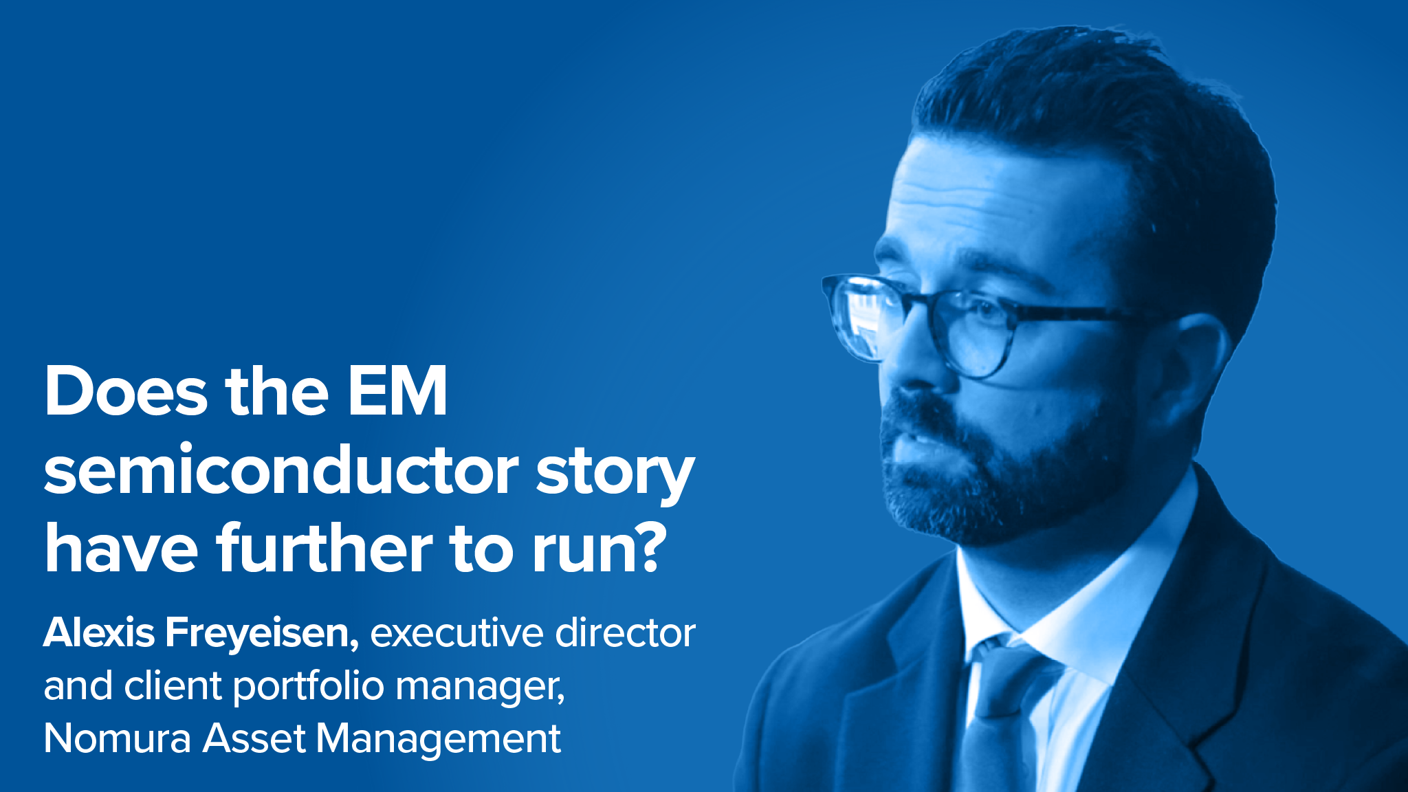 Interview with Alexis Freyeisen, Nomura Asset Management